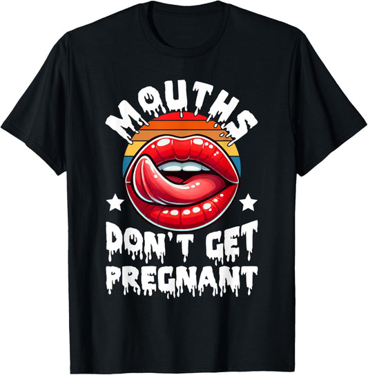 Mouths Don't Get Pregnant Funny Inappropriate Humor Jokes T-Shirt - T-Shirt | Black