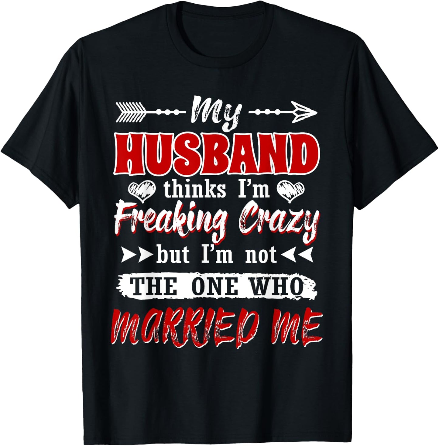 My Husband Thinks I'm Crazy But I'm Not The One Who Married T-Shirt - T-Shirt | Black