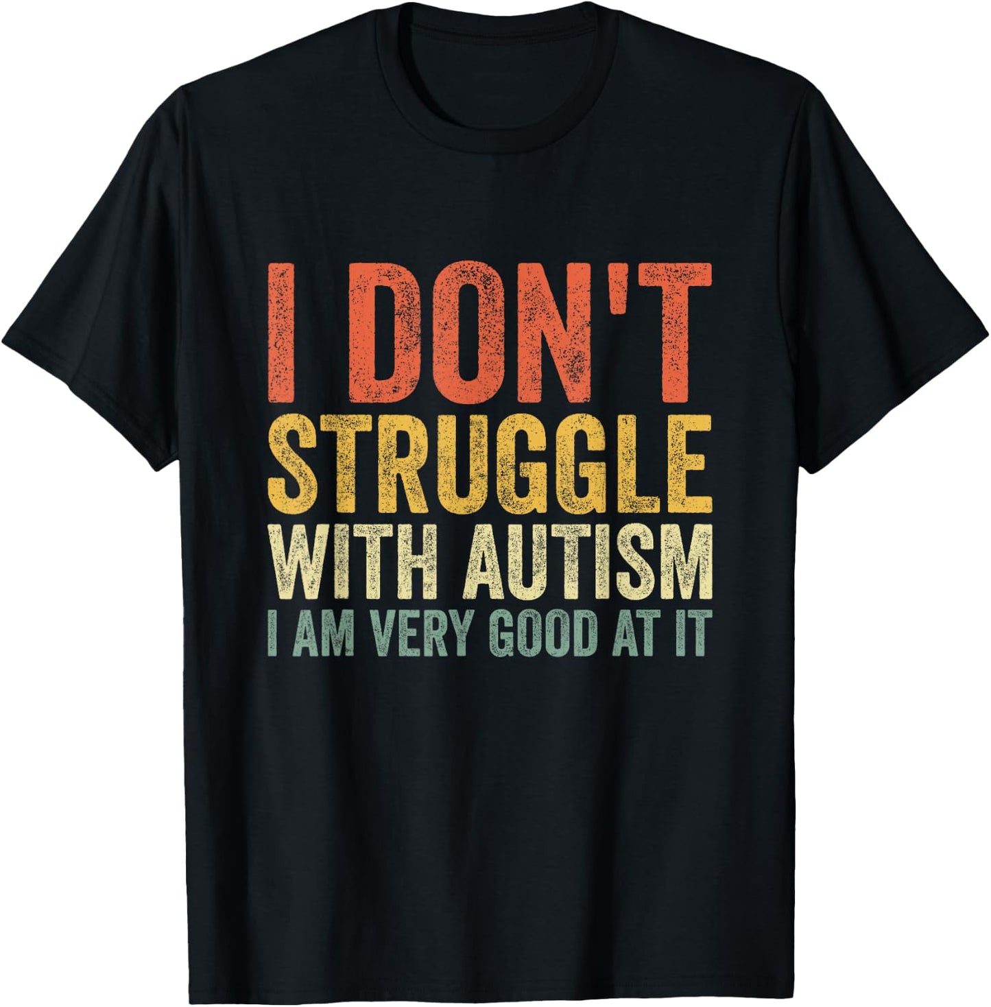 I Don't Struggle With Autism I Am Very Good At It T-Shirt - T-Shirt | Black