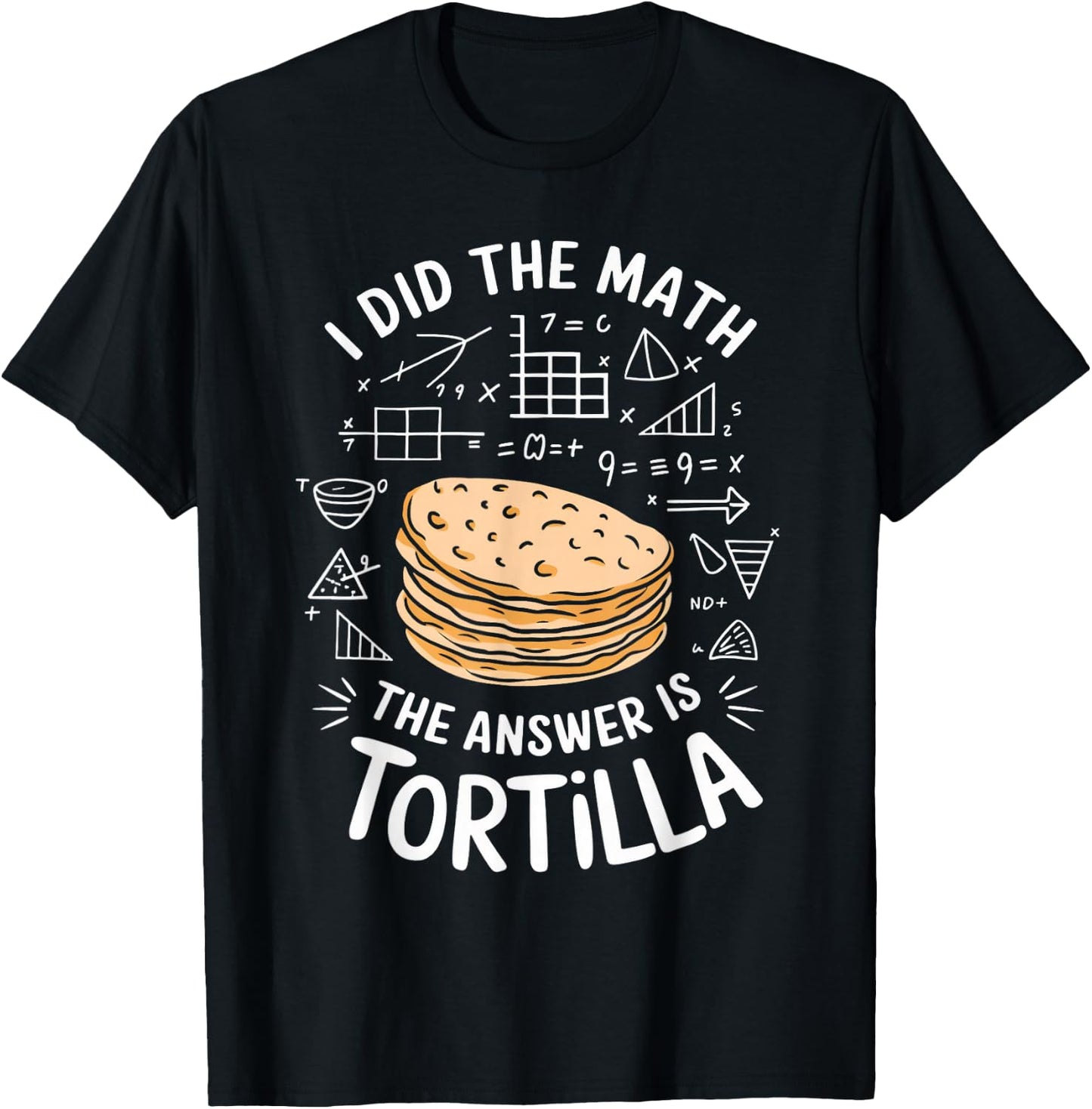 Food Lovers I Did The Math Answer Is Tortilla T-Shirt - T-Shirt | Black