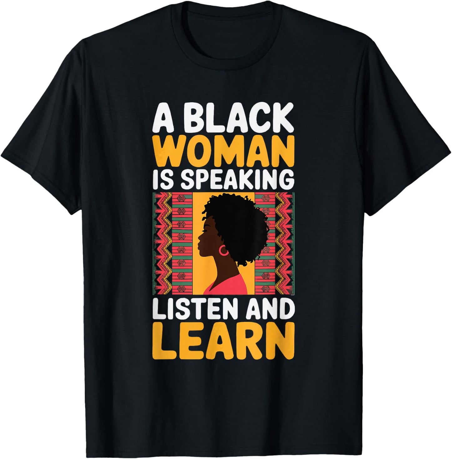 A Black Woman Is Speaking Listen And Learn T-Shirt - T-Shirt | Black