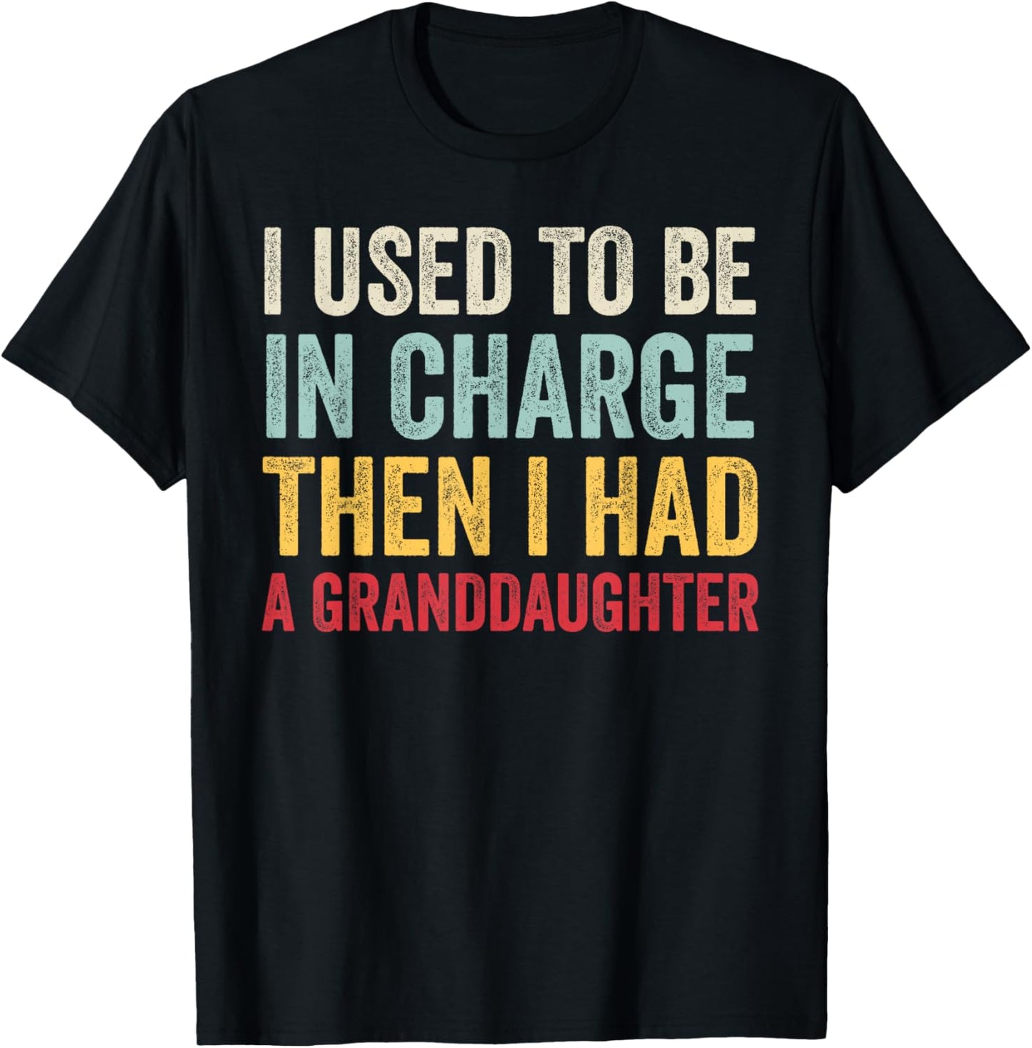 I Used to Be in Charge Then I Had A Granddaugter Fathers Day T-Shirt - T-Shirt | Black