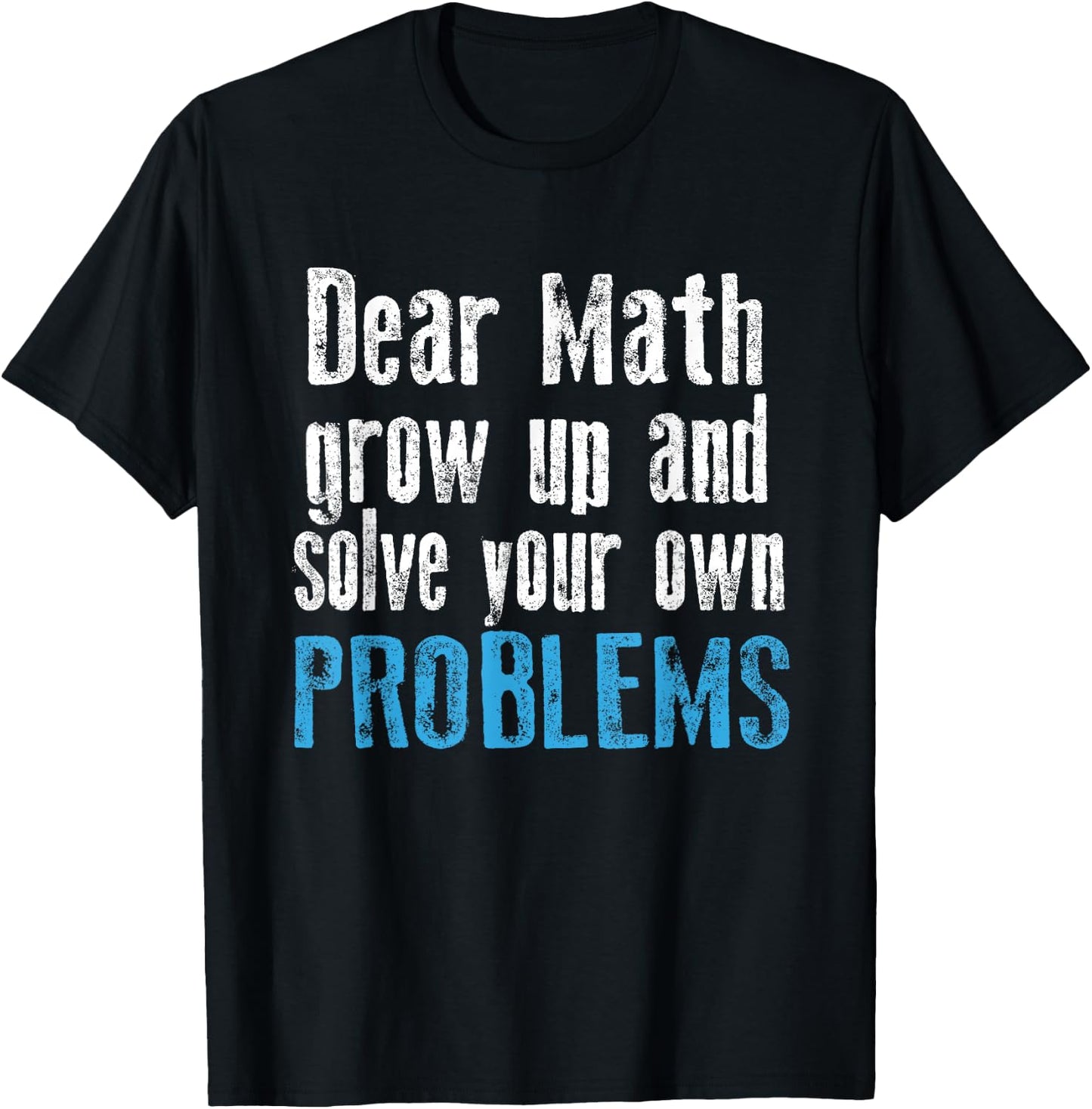 Dear math grow up and solve your own problems T-Shirt - T-Shirt | Black