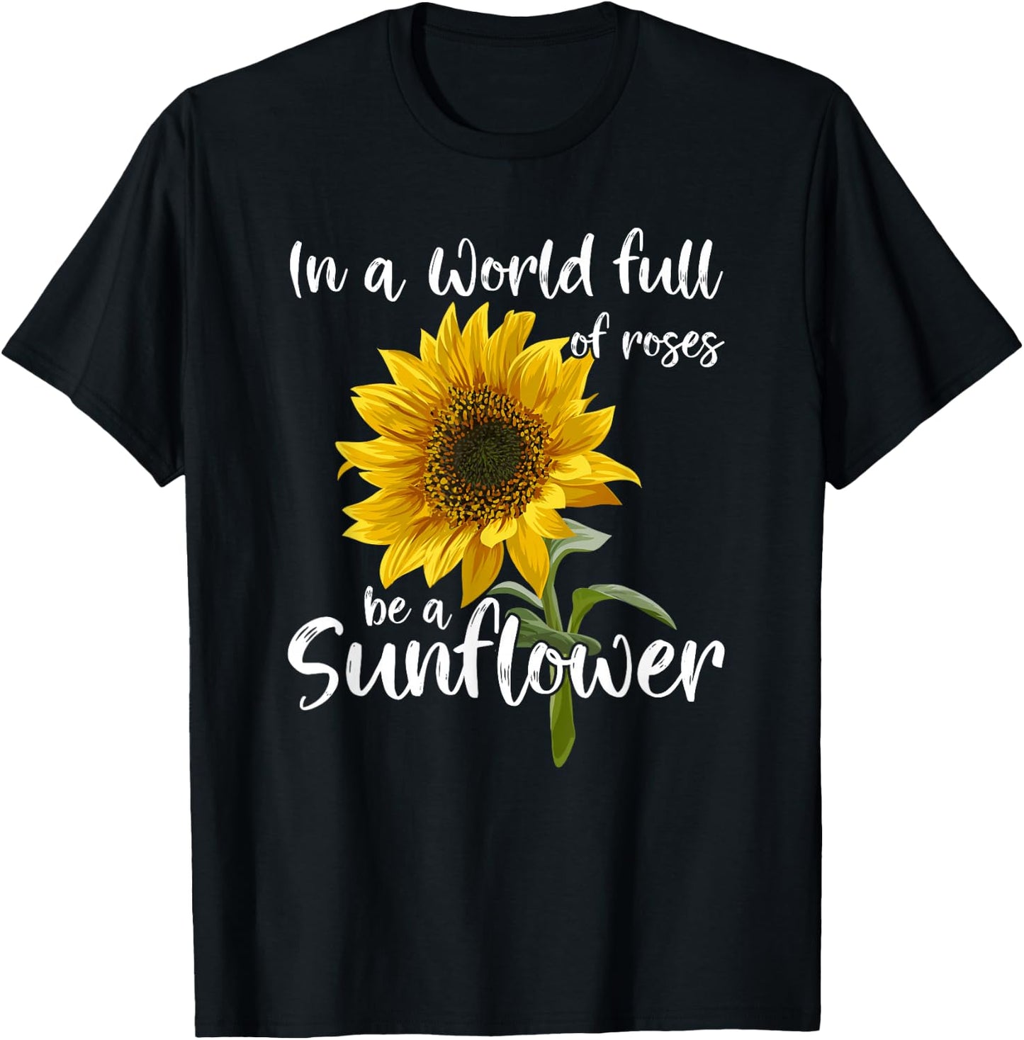 In A World Full Of Roses Be A Sunflower T-Shirt - T-Shirt | Black