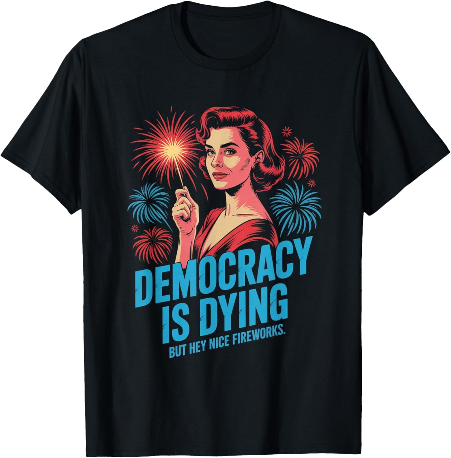 Democracy Is Dying But Hey Nice Fireworks 4th of July Retro T-Shirt - T-Shirt | Black