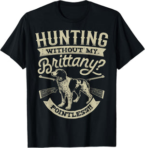 Hunting Without My Brittany Pointless T shirt Vintage Dog Men Women Girls Kids T-Shirt - T-Shirt | Black