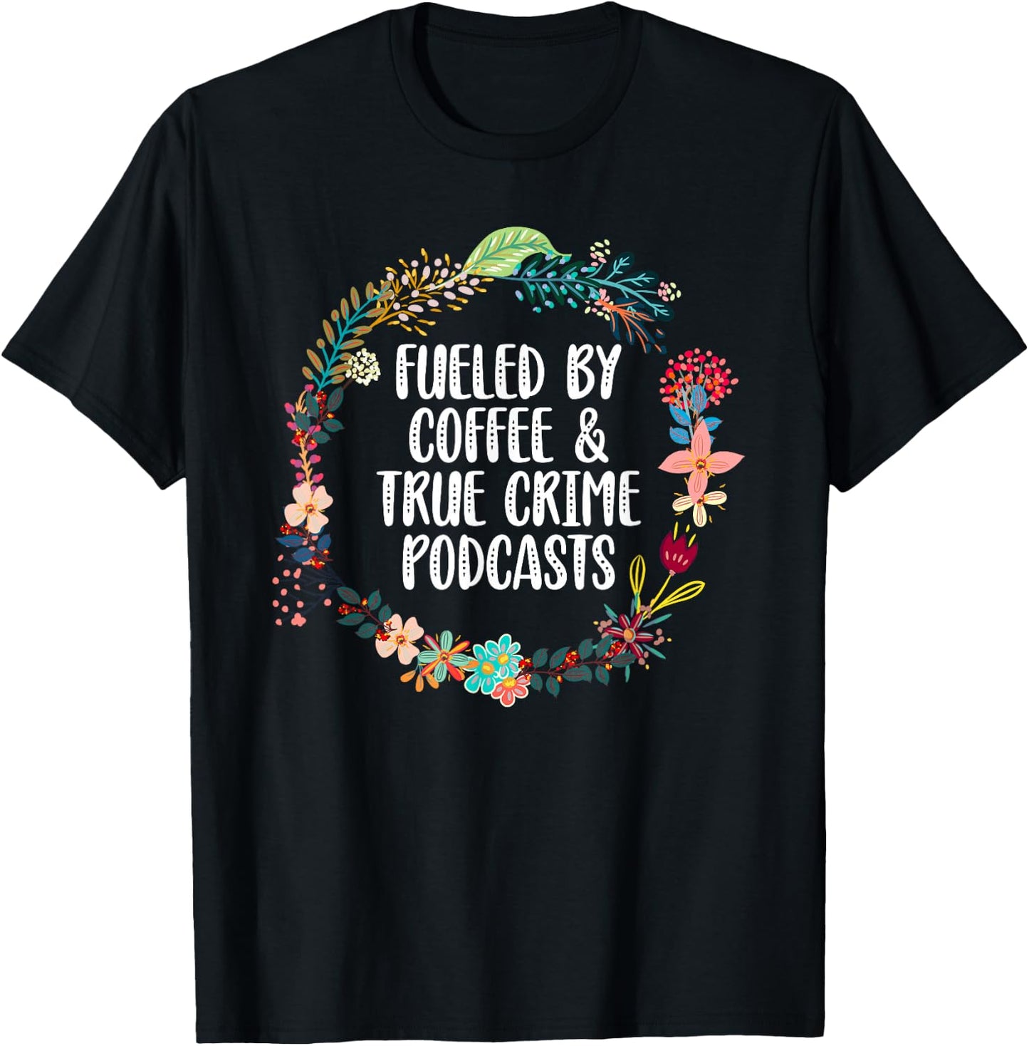 Fueled By Coffee And True Crime Podcasts Lovers T-Shirt - T-Shirt | Black