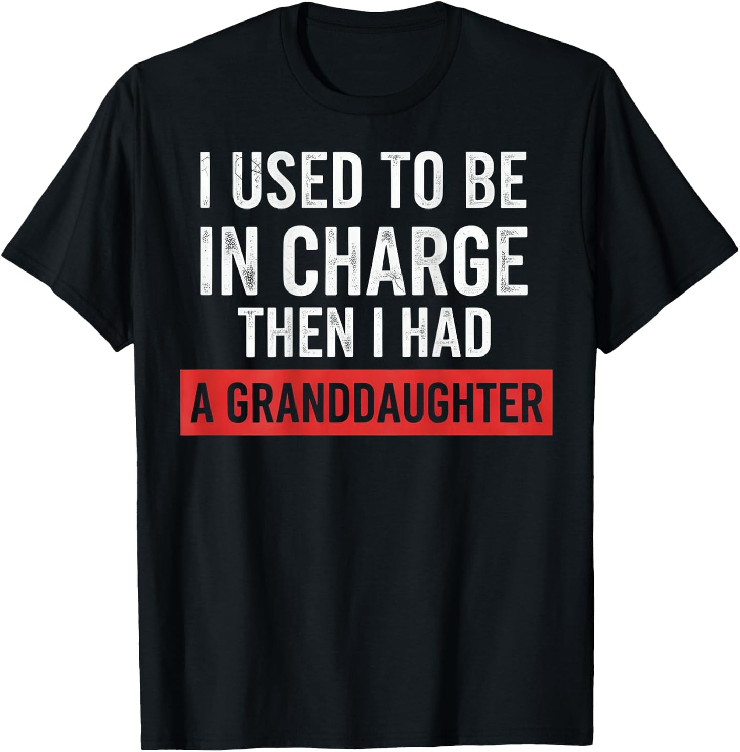 I Used to Be in Charge Then I Had A Granddaughter (On Back) T-Shirt - T-Shirt | Black