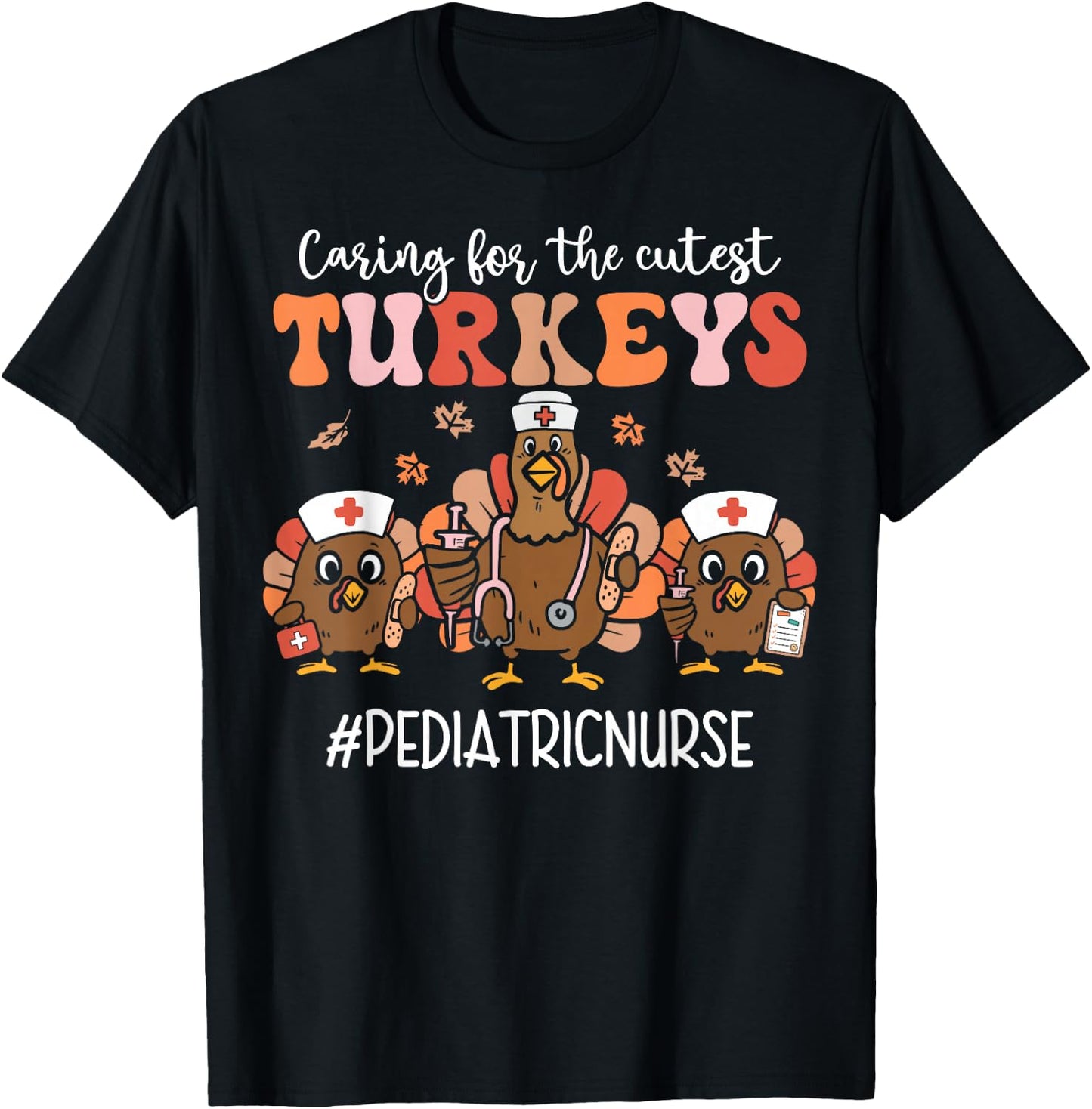 Caring For The Cutest Pediatric Nurse Turkeys Thanksgiving T-Shirt - T-Shirt | Black