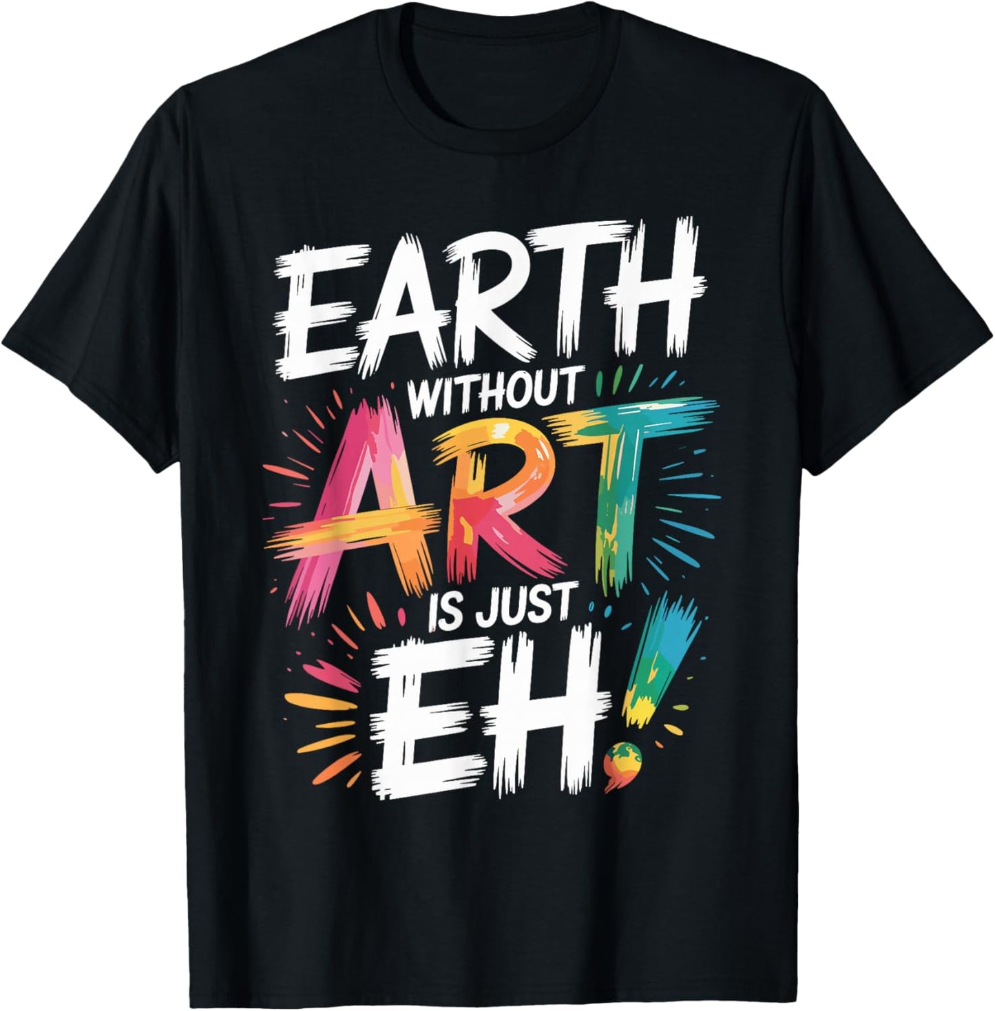 Earth Without Art Is Just Eh Painting Artist Pun Art Teacher T-Shirt - T-Shirt | Black