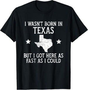 I Wasnt Born In Texas T Shirt Funny State Texan Gift T-Shirt - T-Shirt | Black