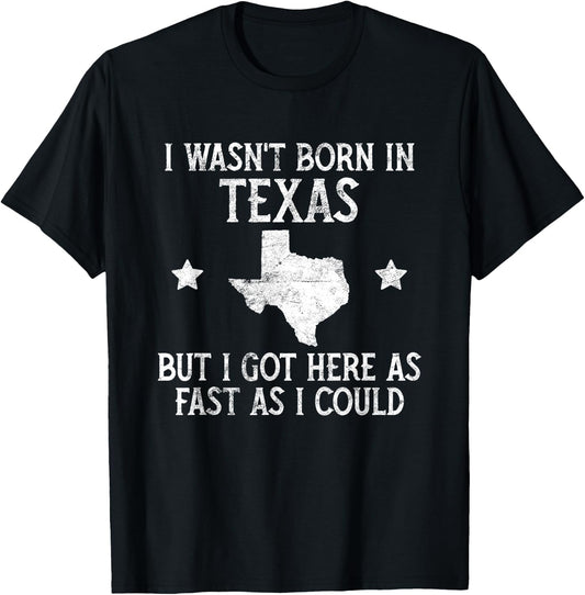 I Wasnt Born In Texas T Shirt Funny State Texan Gift T-Shirt - T-Shirt | Black