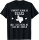 I Wasnt Born In Texas T Shirt Funny State Texan Gift T-Shirt - T-Shirt | Black