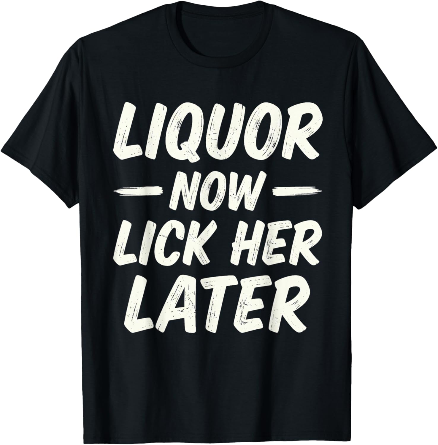 Liquor Now Lick Her Later Funny Adult Party Humor Drinking T-Shirt - T-Shirt | Black
