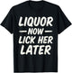 Liquor Now Lick Her Later Funny Adult Party Humor Drinking T-Shirt - T-Shirt | Black