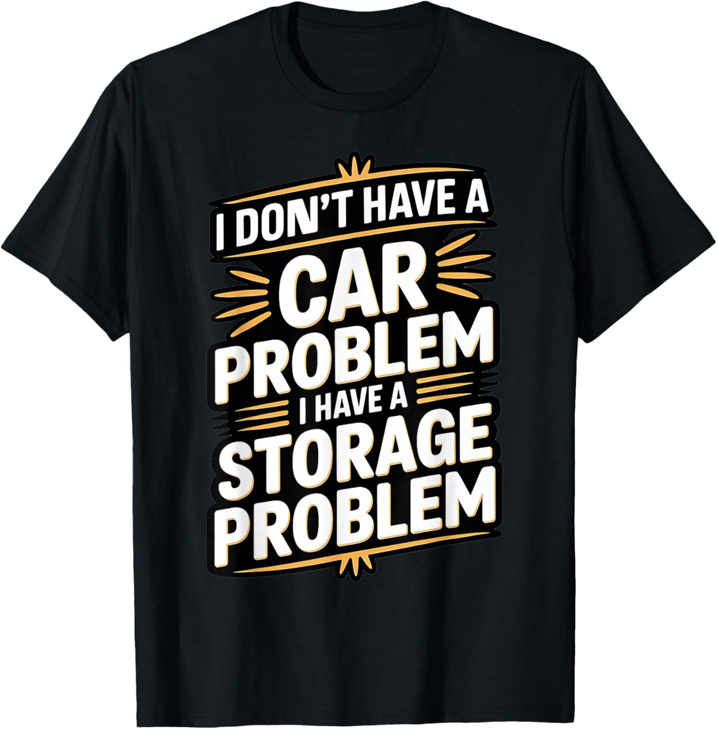 Funny I Dont Have a Car Problem I Have a Storage Problem T-Shirt - T-Shirt | Black