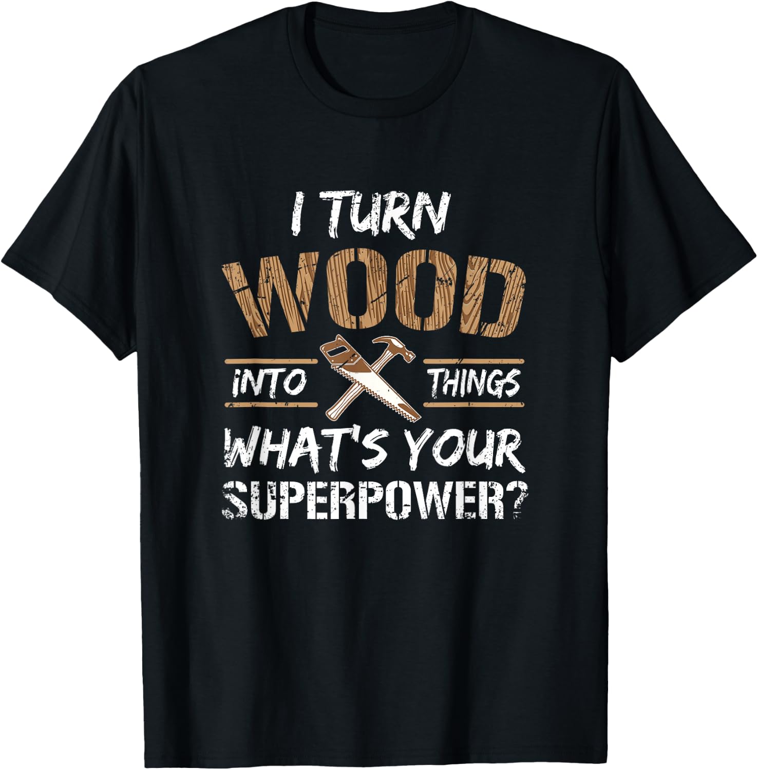 I Turn Wood Into Things Carpenter Woodworking Shirt T-Shirt - T-Shirt | Black