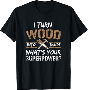 I Turn Wood Into Things Carpenter Woodworking Shirt T-Shirt - T-Shirt | Black