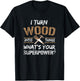 I Turn Wood Into Things Carpenter Woodworking Shirt T-Shirt - T-Shirt | Black