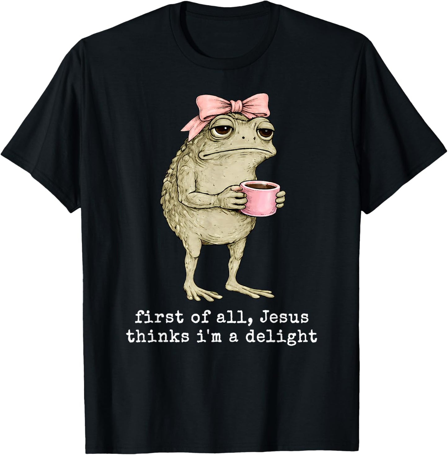 Funny Christian Frog First of All Jesus Thinks I'm A Delight T-Shirt - T-Shirt | Black