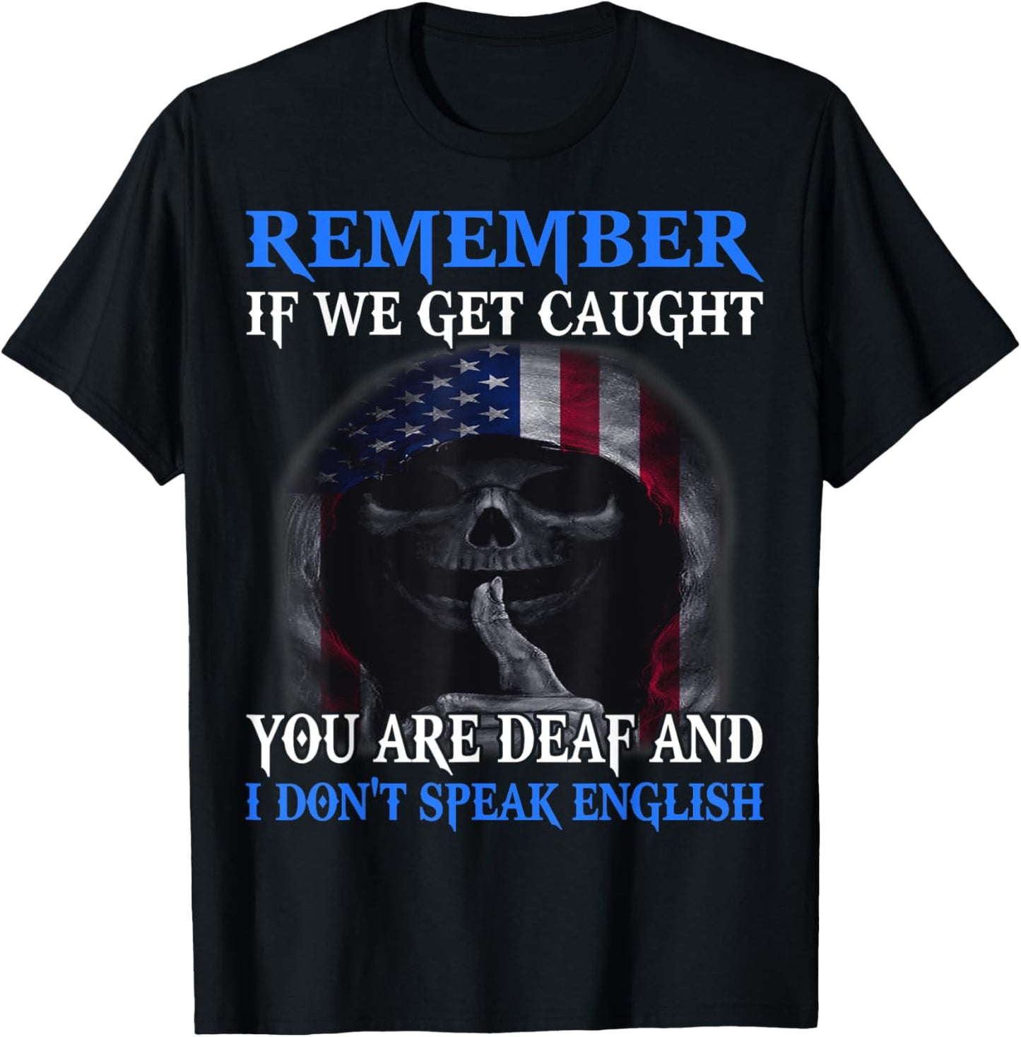Skull Remember If We Get Caught You Are Deaf T-Shirt - T-Shirt | Black