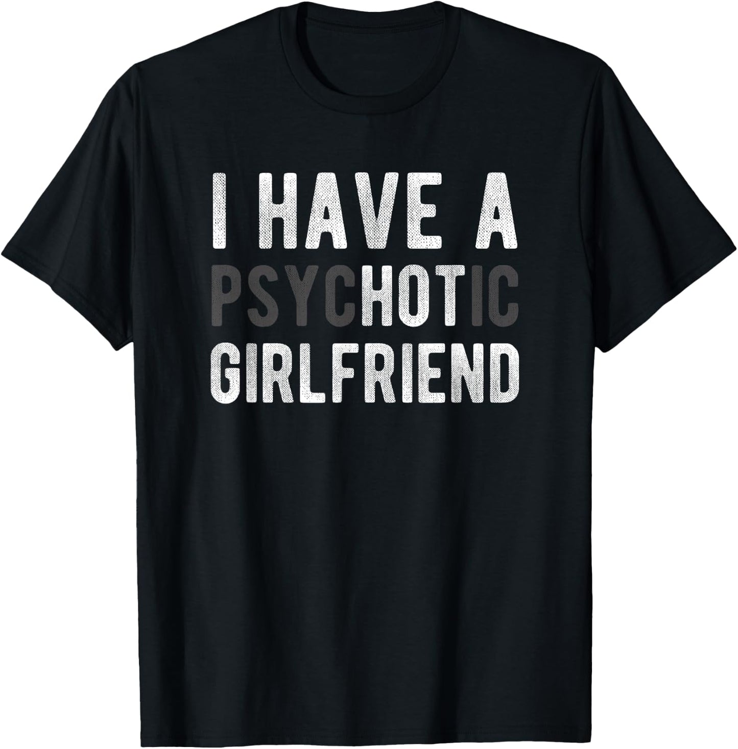 I Have A Psychotic Girlfriend - Funny Boyfriend Joke Shirt T-Shirt - T-Shirt | Black