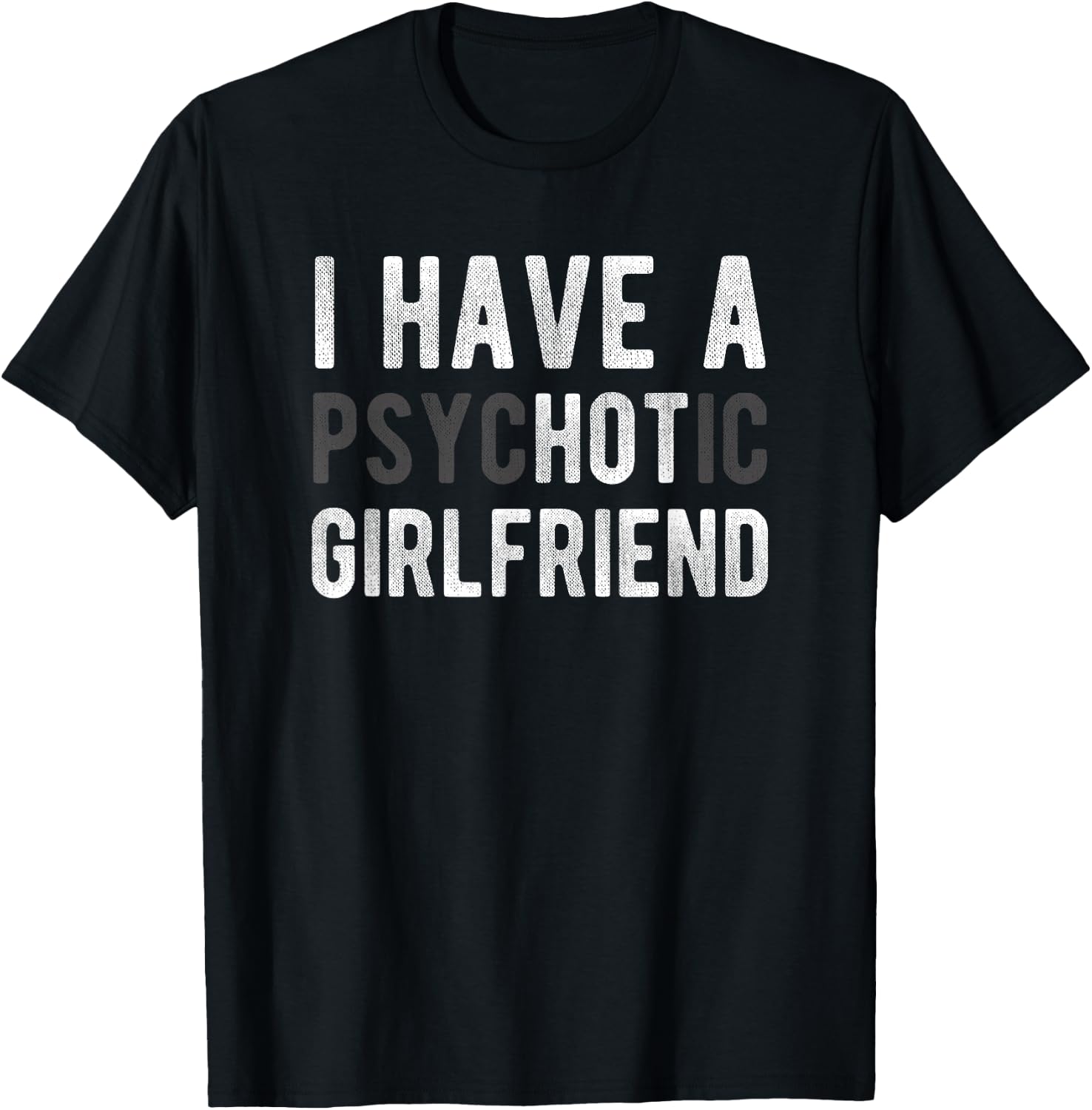 I Have A Psychotic Girlfriend - Funny Boyfriend Joke Shirt T-Shirt - T-Shirt | Black
