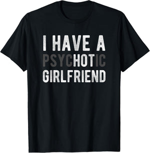 I Have A Psychotic Girlfriend - Funny Boyfriend Joke Shirt T-Shirt - T-Shirt | Black