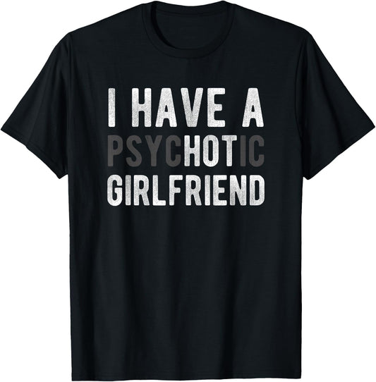 I Have A Psychotic Girlfriend - Funny Boyfriend Joke Shirt T-Shirt - T-Shirt | Black
