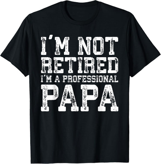 I'm Not Retired I'm A Professional Papa Shirt Fathers Day T-Shirt - T-Shirt | Black