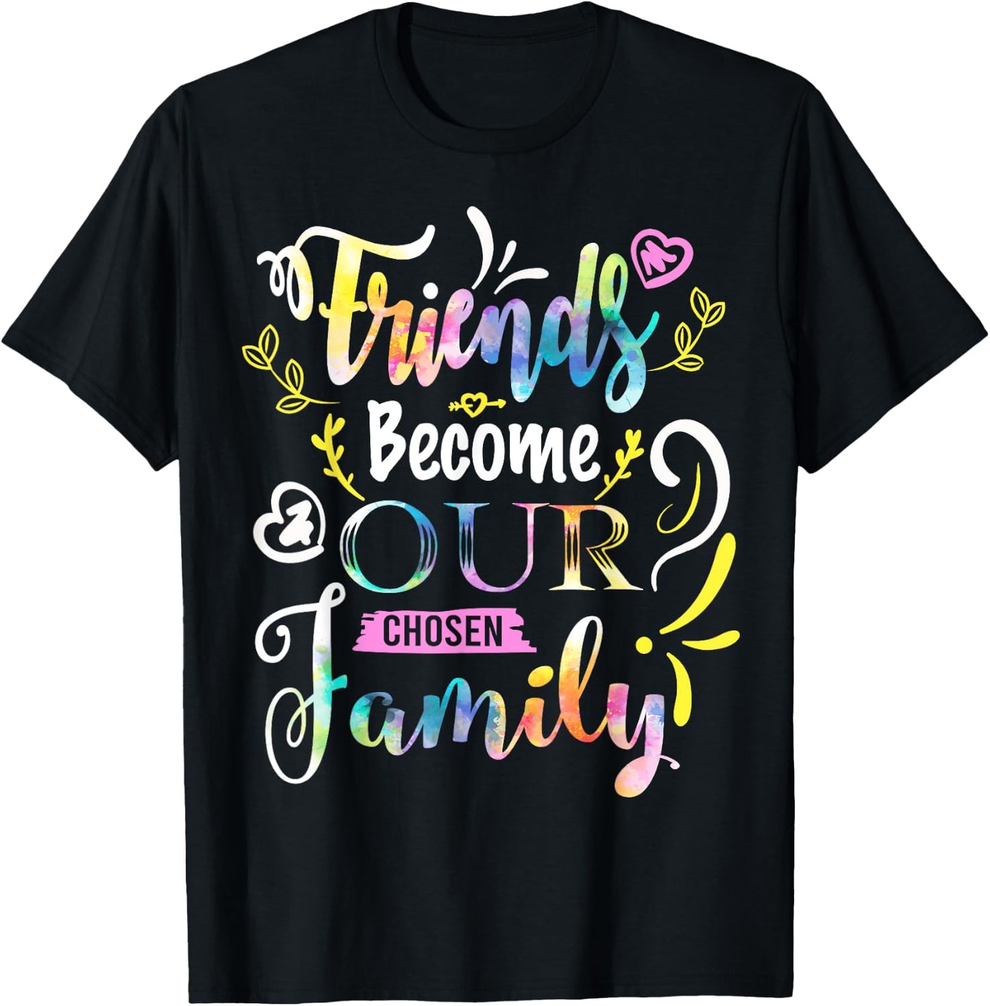 Friends Become Our Chosen Family Friendship Funny T Shirts T-Shirt - T-Shirt | Black