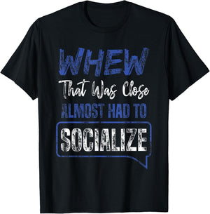 That Was Close Almost Had To Socialize Whew Shirt T-Shirt - T-Shirt | Black