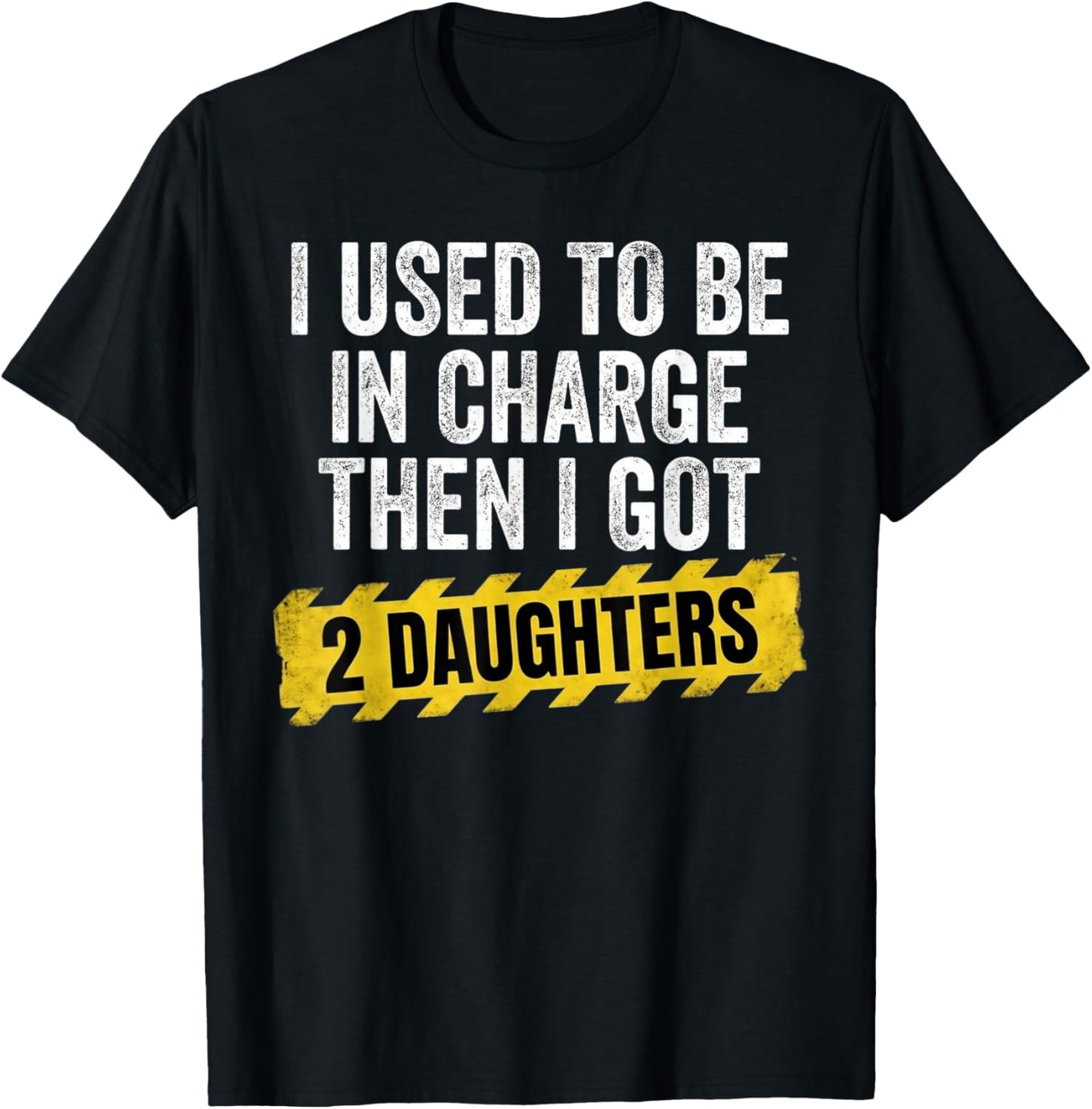 Funny I Used to Be in Charge Then I Had A Two Daughters T-Shirt - T-Shirt | Black