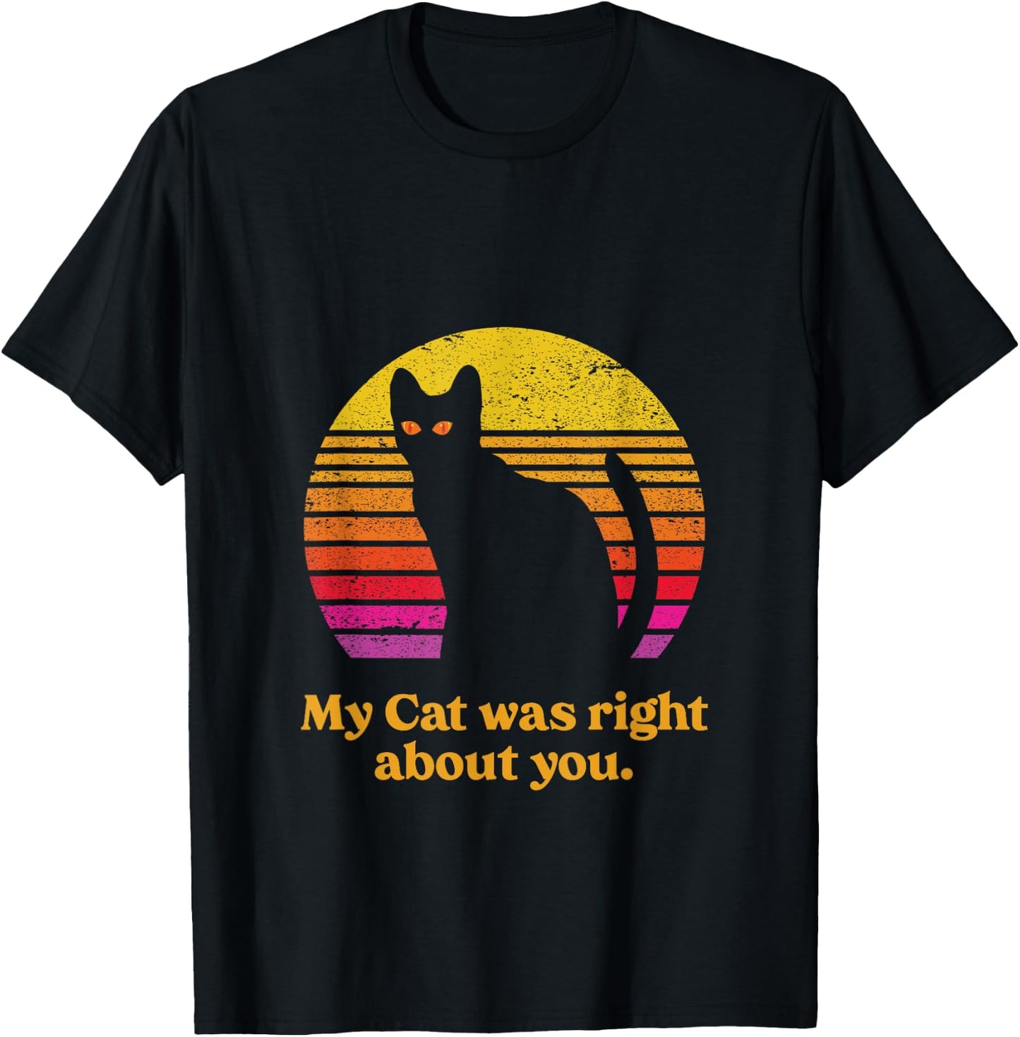 My Cat was Right About You funny Cat Saying Retro Sunset T-Shirt - T-Shirt | Black