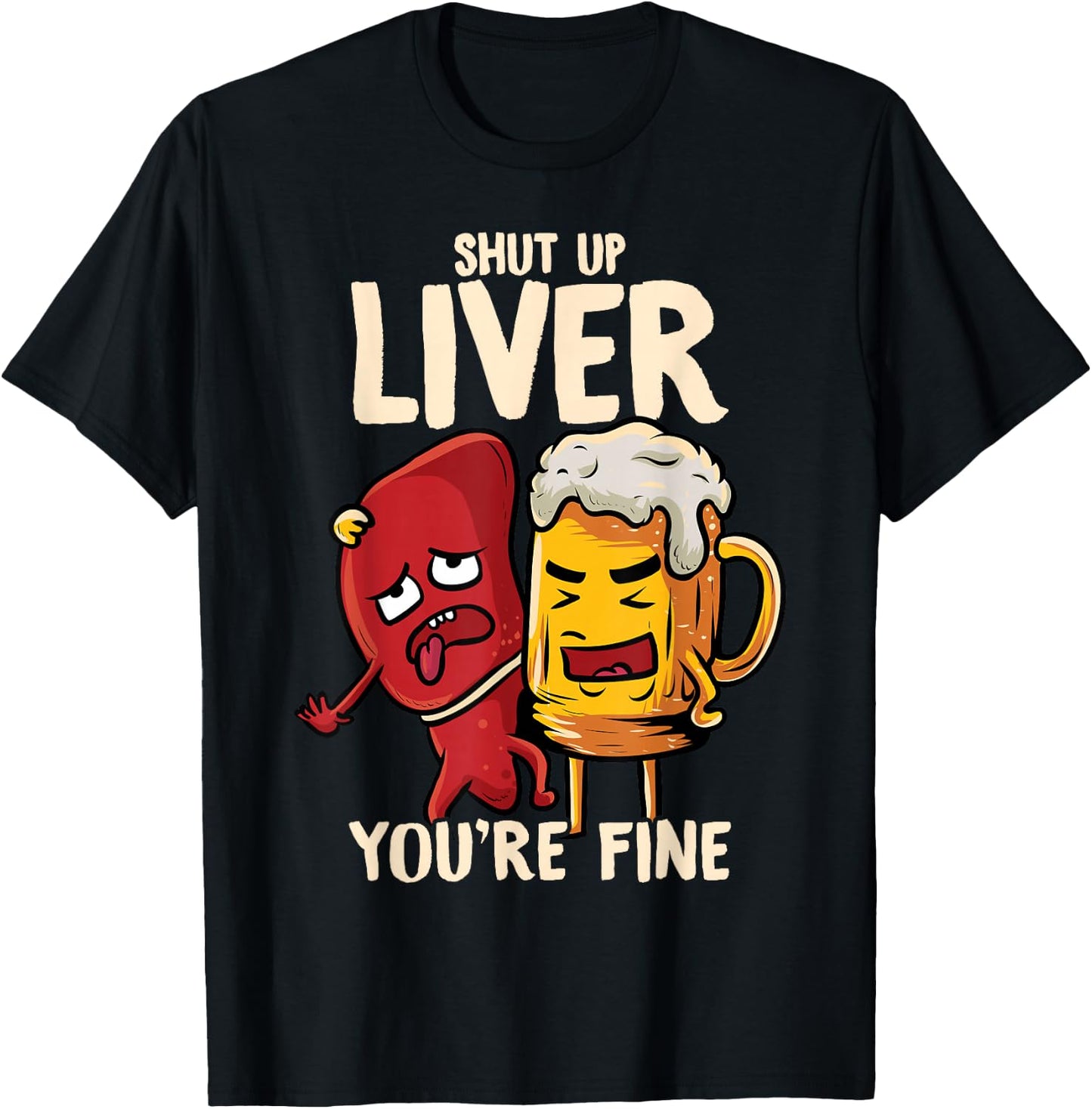 Shut Up Liver You're Fine Hilarious Drinking Pun Funny Beer T-Shirt - T-Shirt | Black