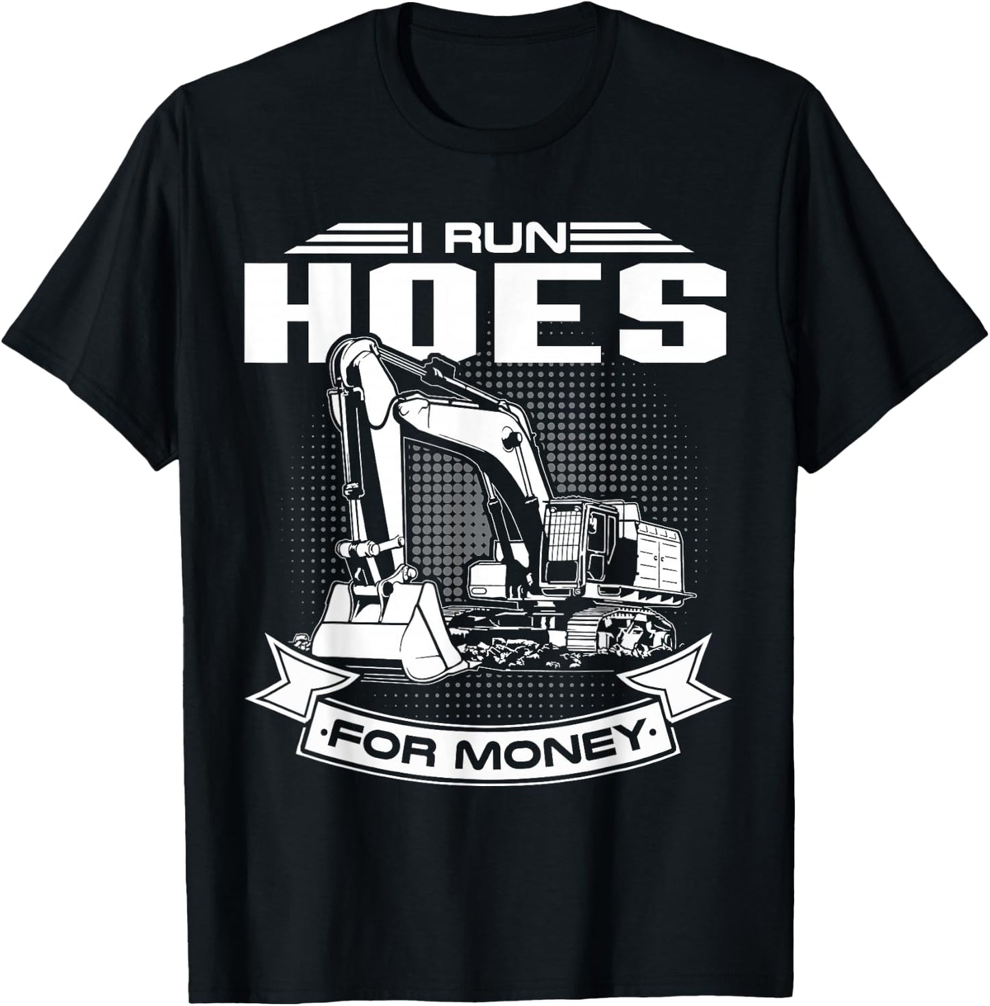 I Run Hoes For Money , Construction Workers Funny T-Shirt - T-Shirt | Black
