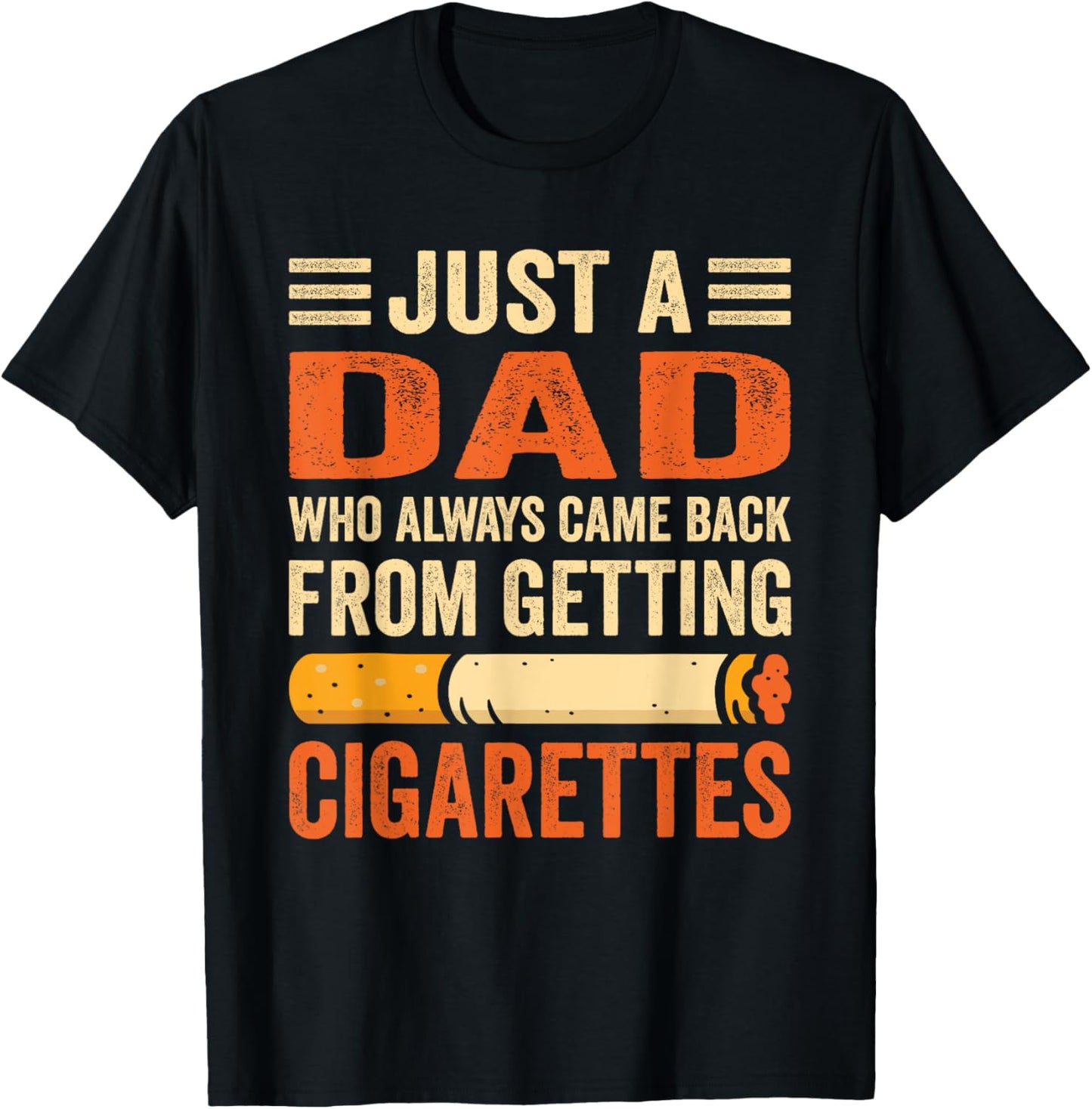 Just A Dad Who Always Came Back From Getting Cigarettes T-Shirt - T-Shirt | Black
