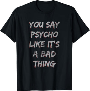You Say Psycho Like It's a Bad Thing Light T-Shirt - T-Shirt | Black