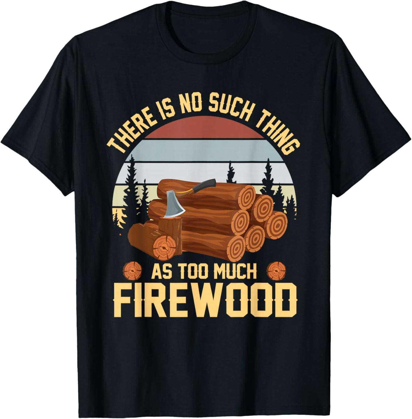 There is No Such Thing As Too Much Firewood Woodcutter T-Shirt - T-Shirt | Black
