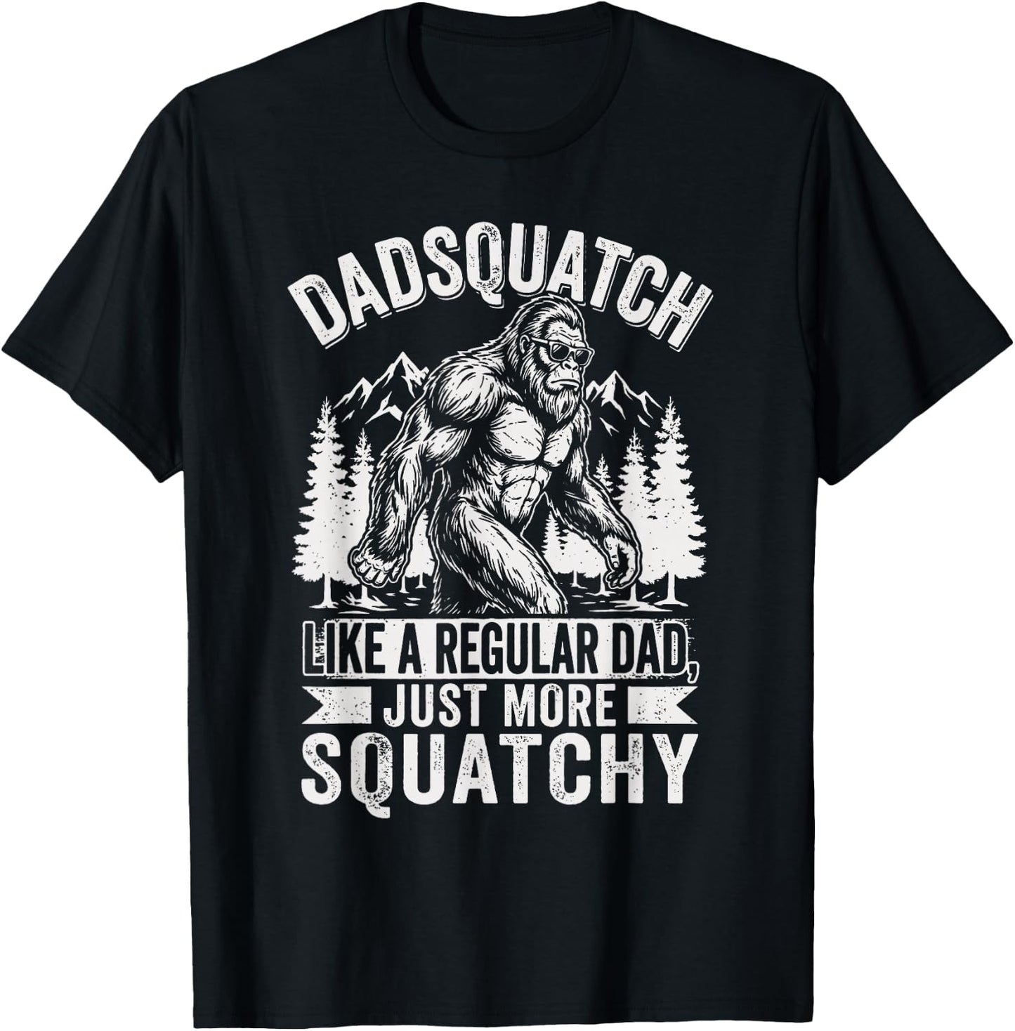 Dadsquatch Like A Dad Way More Squatchy Funny Bigfoot T-Shirt - T-Shirt | Black