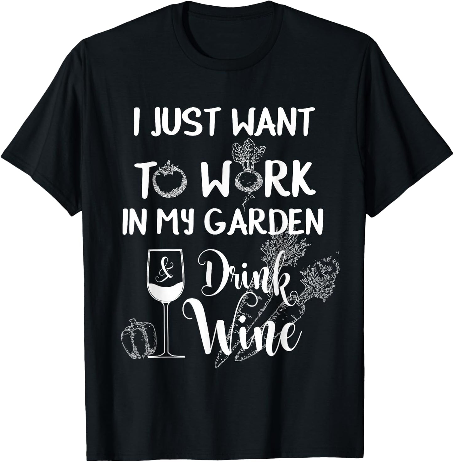 I Just Want To Work In My Garden & Drink Wine Funny T Shirt T-Shirt - T-Shirt | Black