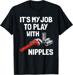 Funny Plumber It's My Job to Play with Nipples Joke T-Shirt - T-Shirt | Black