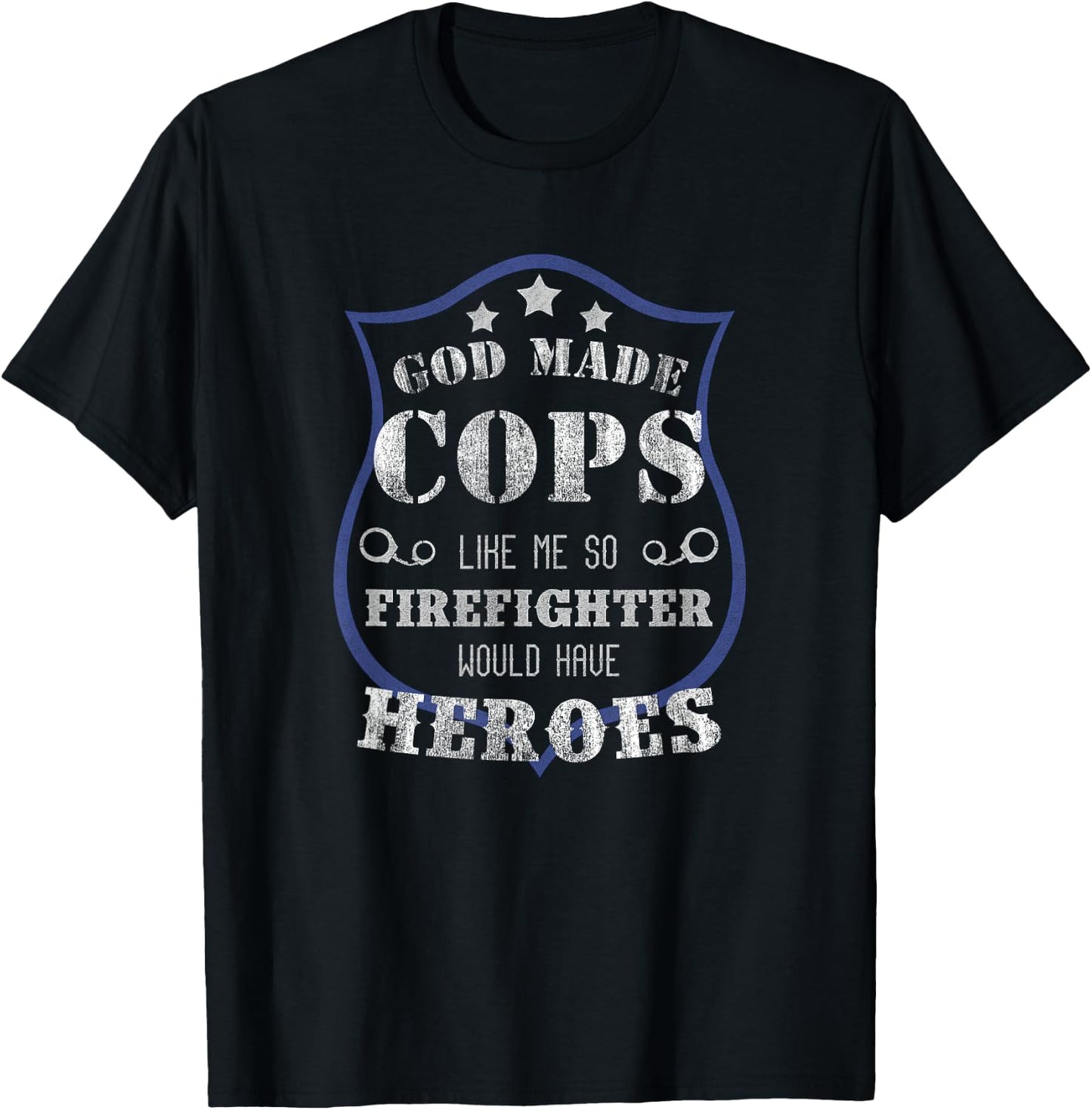 God Made Cops Firefighters Would Have Heroes T-Shirt - T-Shirt | Black
