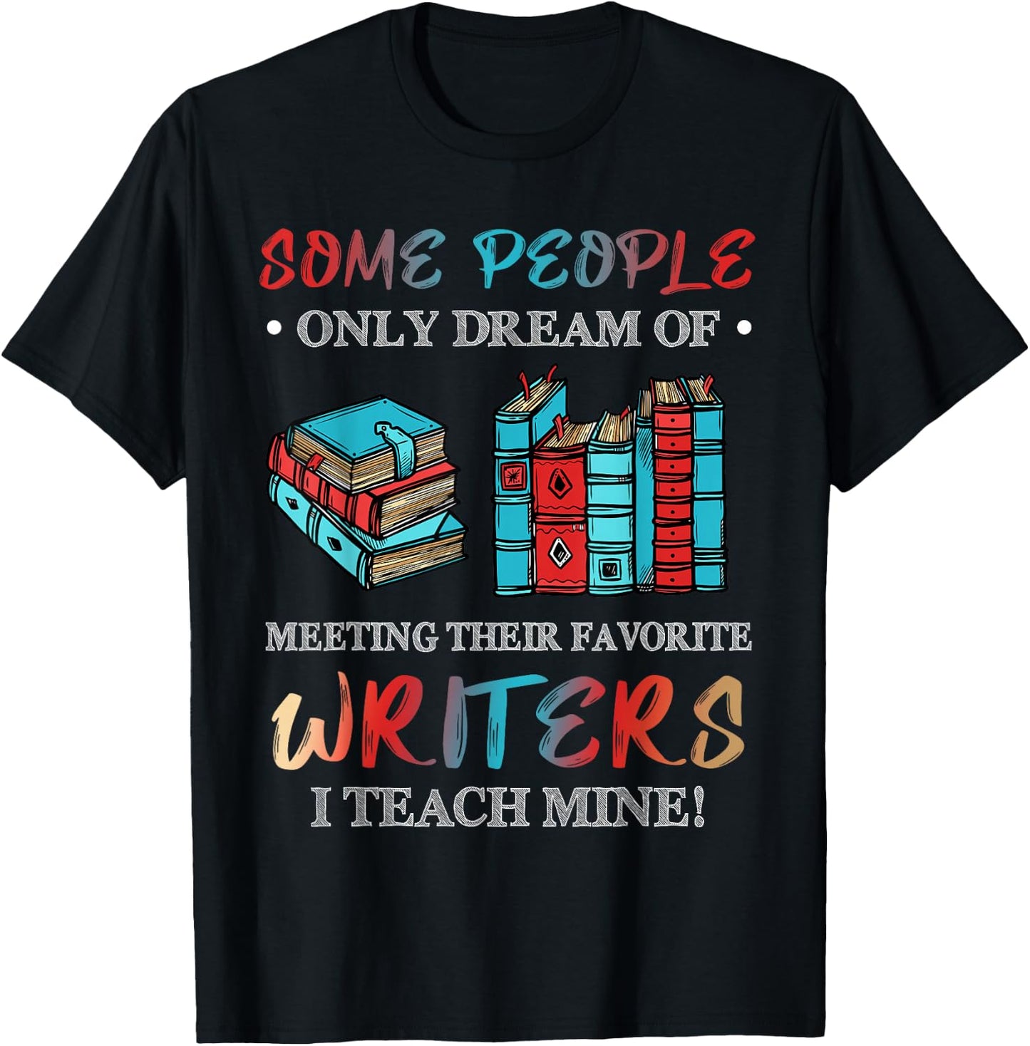 Some People Dream of Meeting Favorite Writers I Teach Mine T-Shirt - T-Shirt | Black