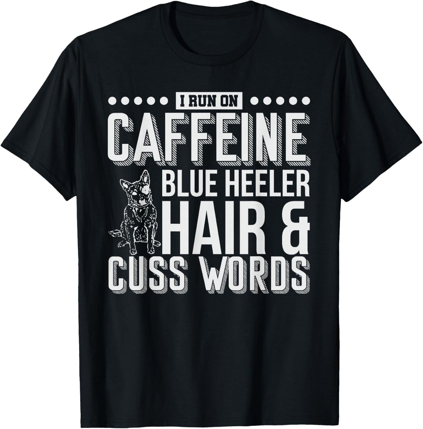 I Run On Caffeine Blue Heeler Hair and Cuss Words Gift T-Shirt - T-Shirt | Black