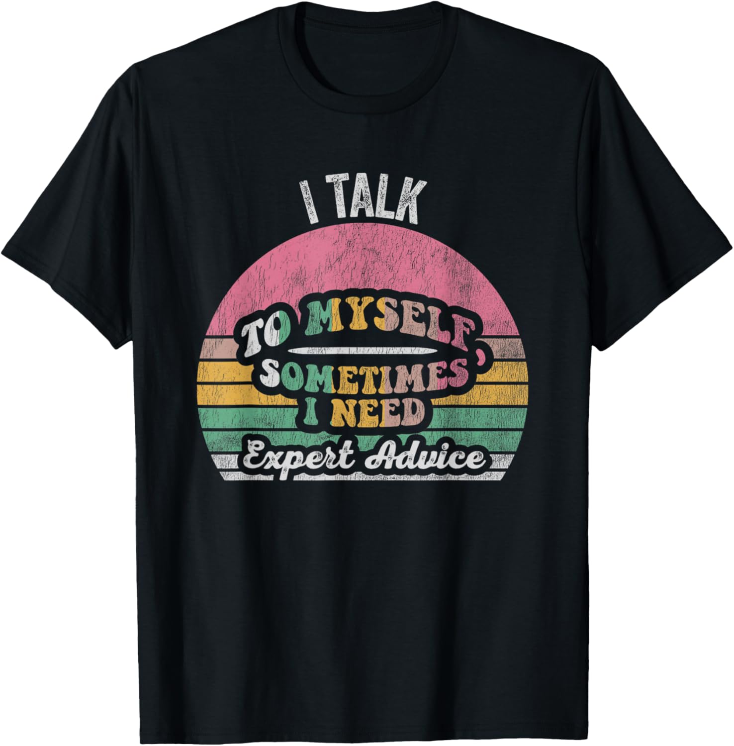 I Talk To Myself Sometimes I Need Expert Advice T-Shirt - T-Shirt | Black
