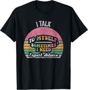 I Talk To Myself Sometimes I Need Expert Advice T-Shirt - T-Shirt | Black