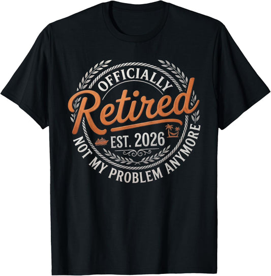 Retirement 2026 Retired 2026 Not My Problem Anymore Funny T-Shirt - T-Shirt | Black