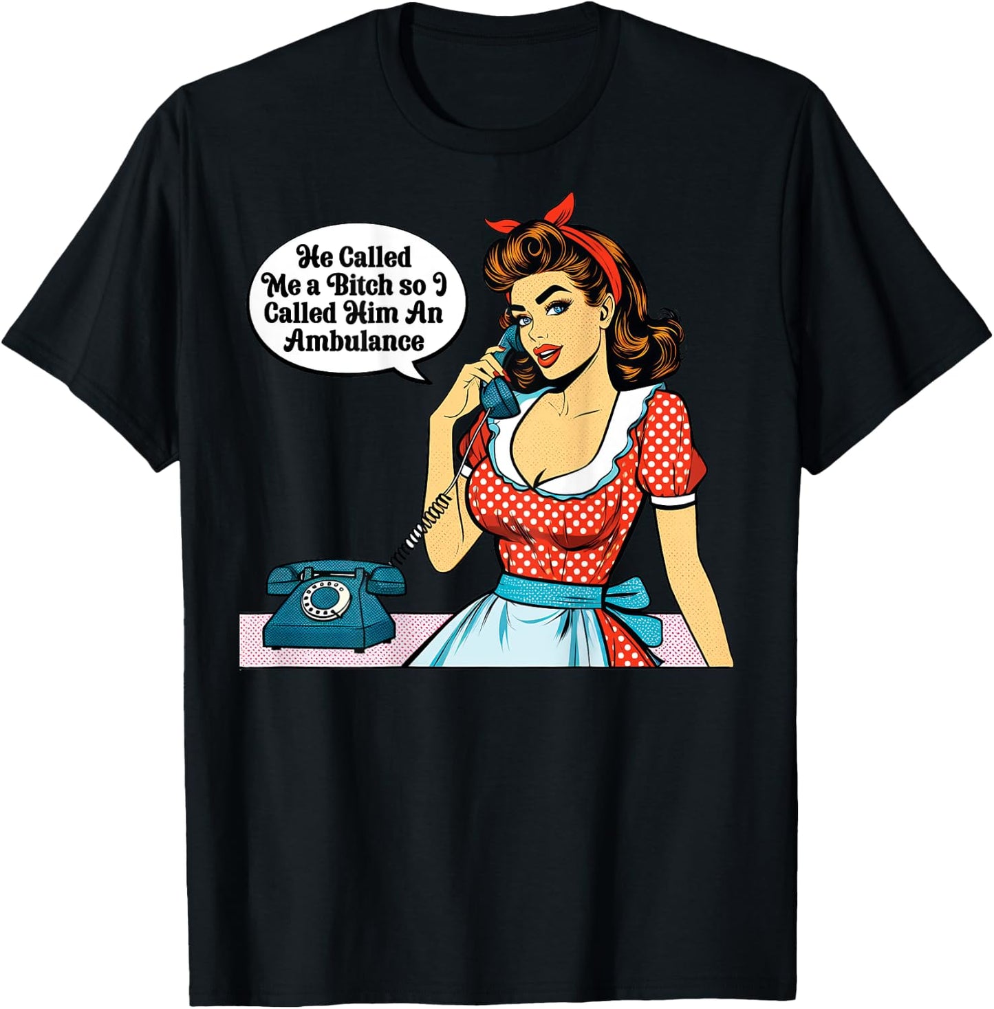 Pinup Girl He Called Me A Bitch So I called Him An Ambulance T-Shirt - T-Shirt | Black