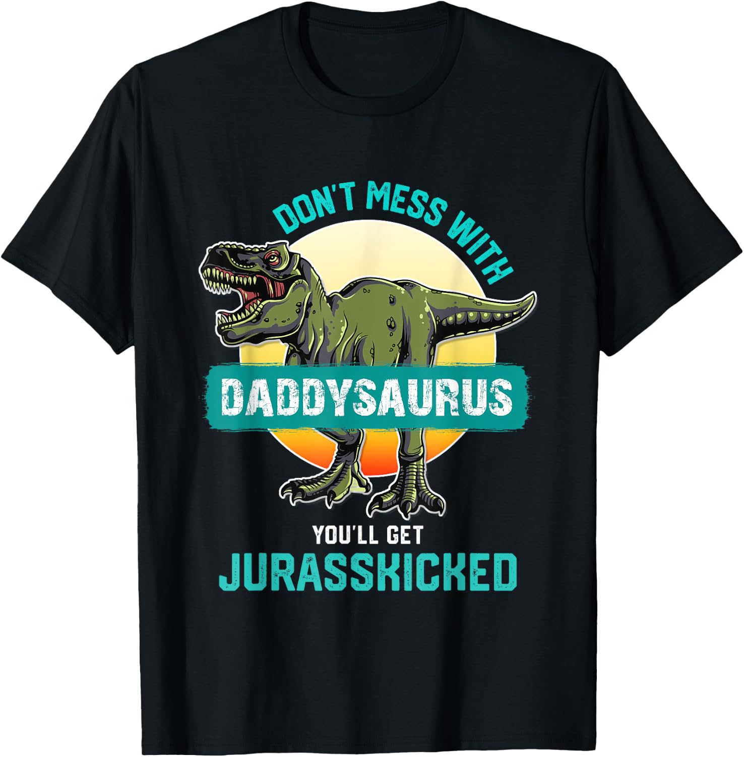 Don't Mess With Daddysaurus You'll Get Jurasskicked Father T-Shirt - T-Shirt | Black